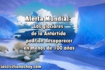 Alarma Mundial: Los glaciares de la Antártida podrían desaparecer en menos de 100 años