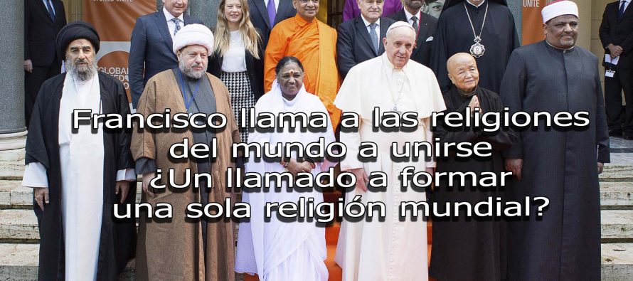 Francisco llama a las religiones del mundo a unirse ¿Un llamado a formar una sola religión mundial?