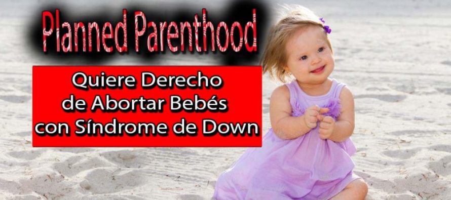 Planned Parenthood quiere derecho de abortar bebés con síndrome de Down